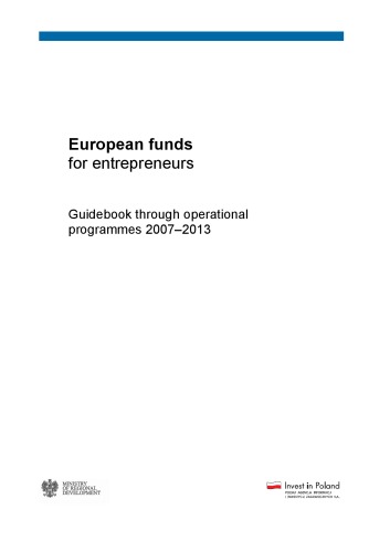 European funds for entrepreneurs : guidebook through operatonal programmes 2007-2013.