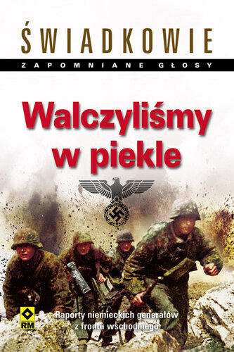 Walczyliśmy w piekle. Raporty niemieckich generałów z frontu wschodniego.