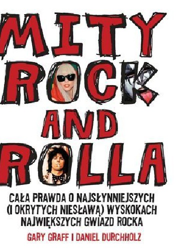 Mity Rock and Rolla. Cała Prawda o Najsłynniejszych (i Okrytych Niesławą) Wyskokach Największych Gwiazd Rocka