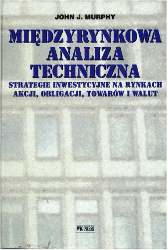 Międzyrynkowa analiza techniczna : strategie inwestycyjne na rynkach akcji, obligacji, towarów i walut