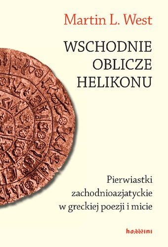 Wschodnie oblicze Helikonu. Pierwiastki zachodnioazjatyckie w greckiej poezji i micie.