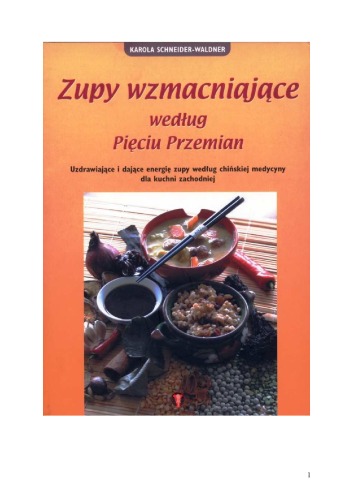 Zupy wzmacniaja̜ce według pie̜ciu przemian uzdrawiaja̜ce i daja̜ce energie̜ zupy według chińskiej medydcyny dla kuchni zachodniej