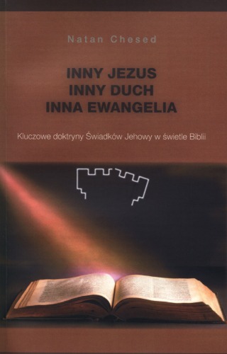 Inny Jezus, inny duch, inna ewangelia : kluczowe doktryny Świadków Jehowy w świetle Biblii