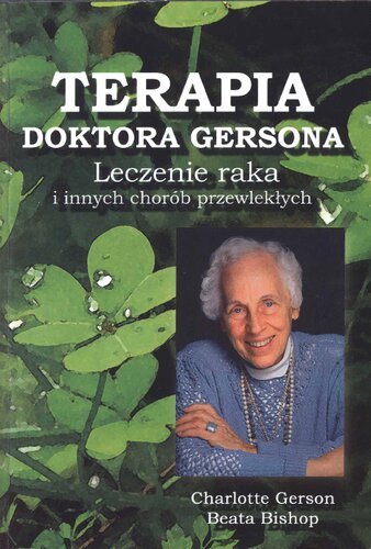 Terapia doktora Gersona : leczenie raka i innych chorób przewlekłych