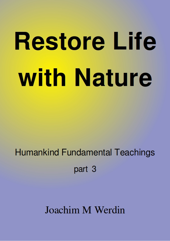 Humankind fundamental teachings. Pt. 3, Restore life with nature