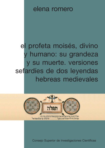 El profeta Moisés, divino y humano : su grandeza y su muerte : versiones sefardíes de dos leyendas hebreas medievales