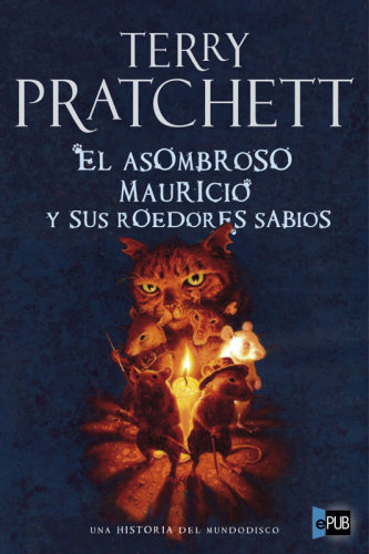 El asombroso Mauricio y sus roedores sabios / The Amazing Maurice And His Educated Rodents: Una historia del mundodisco / A Discworld Tale (Spanish Edition)