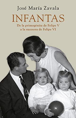 Infantas: De la primog&eacute;nita de Felipe V a la sucesora de Felipe VI (Obras diversas) (Spanish Edition)