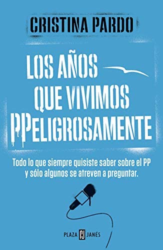 Los a&ntilde;os que vivimos PPeligrosamente: Todo lo que siempre quisiste saber sobre el PP y s&oacute;lo algunos se atreven a preguntar (Obras diversas) (Spanish Edition)