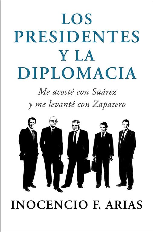 Los presidentes y la diplomacia: Me acost&eacute; con Su&aacute;rez y me levant&eacute; con Zapatero (Obras diversas) (Spanish Edition)