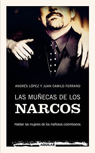 Las mu&ntilde;ecas de los narcos: Hablan las mujeres de los mafiosos colombianos (SIN CODIFICAR) (Spanish Edition)