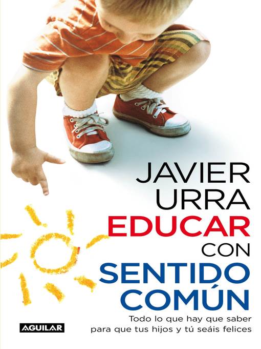 Educar con sentido común. Todo lo que hay que saber para que tus hijos y tú seáis felices