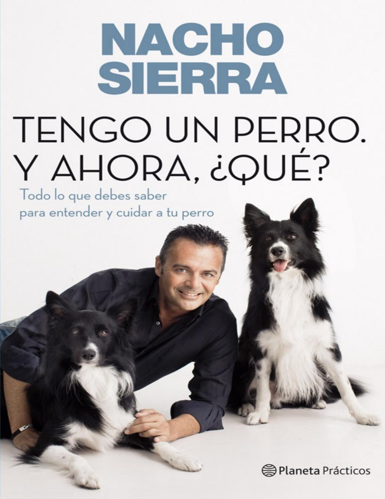 Tengo un perro. Y ahora, ¿qué?: Todo lo que debes saber para entender y cuidar a tu perro (Spanish Edition)