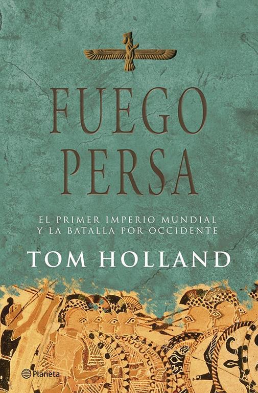 Fuego persa. El primer imperio mundial y la batalla por Occidente (Spanish Edition)