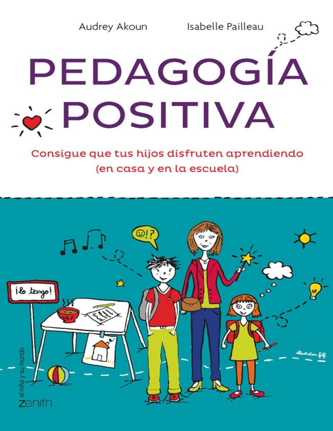 Pedagogía positiva : consigue que tus hijos disfruten aprendiendo (en la casa y en la escuela).