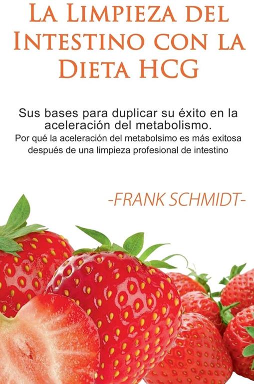 La Limpieza del Intestino con la Dieta HCG: Sus bases para duplicar su &eacute;xito en la aceleraci&oacute;n del metabolismo. Por qu&eacute; la aceleraci&oacute;n del metabolsimo ... profesional de intestino. (Spanish Edition)