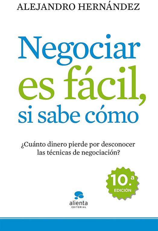 Negociar es f&aacute;cil, si sabe c&oacute;mo: &iquest;Cu&aacute;nto dinero pierde por desconocer las t&eacute;cnicas de negociaci&oacute;n? (COLECCION ALIENTA) (Spanish Edition)