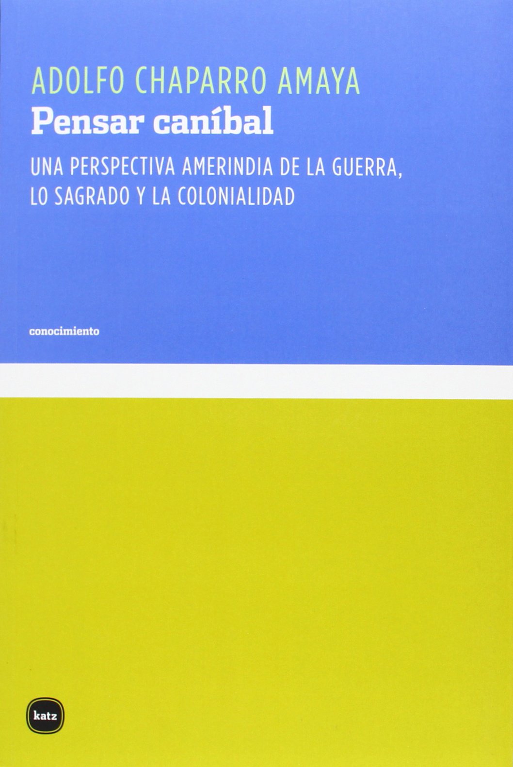 Pensar caníbal : una perspectiva amerindia de la guerra, lo sagrado y la colonialidad