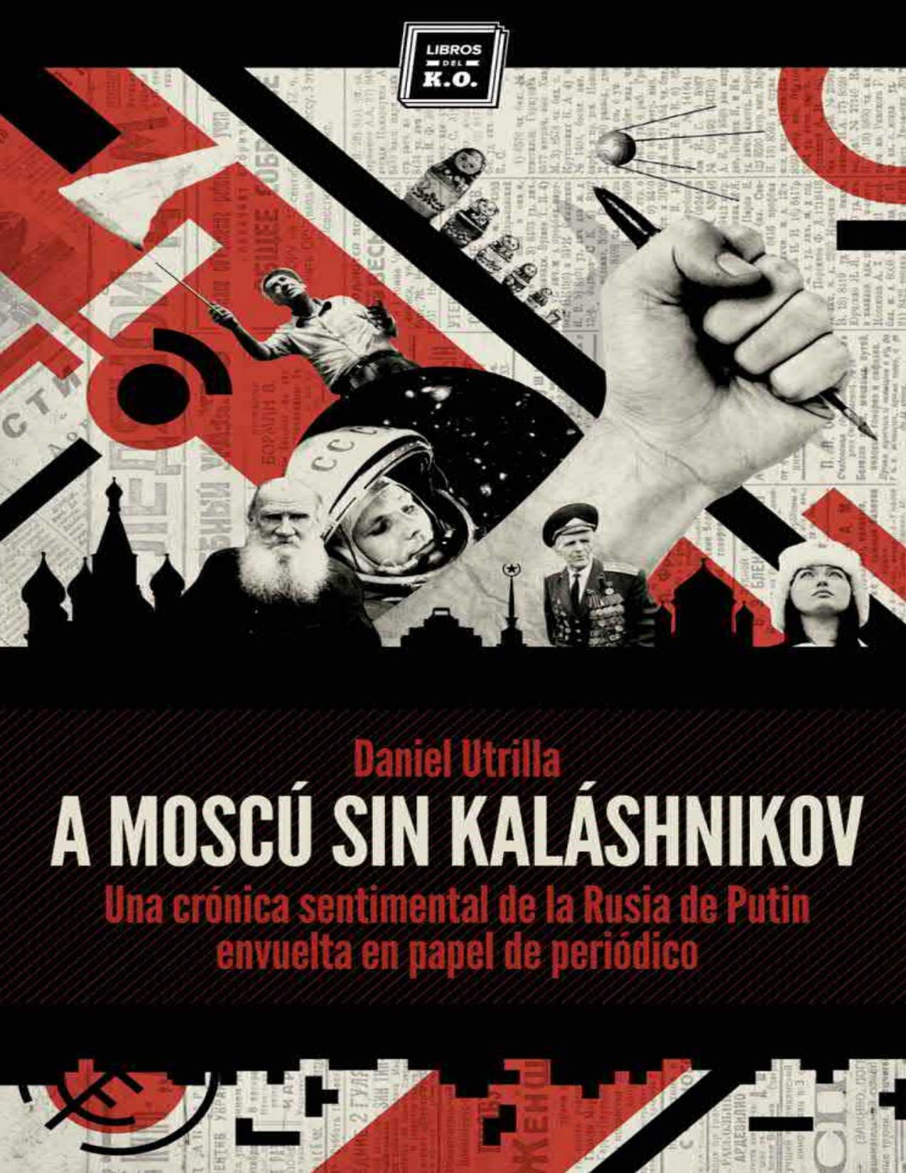 A Moscú sin Kaláshnikov: (Crónica sentimental de la Rusia de Putin envuelta en papel de periódico) (Varios) (Spanish Edition)