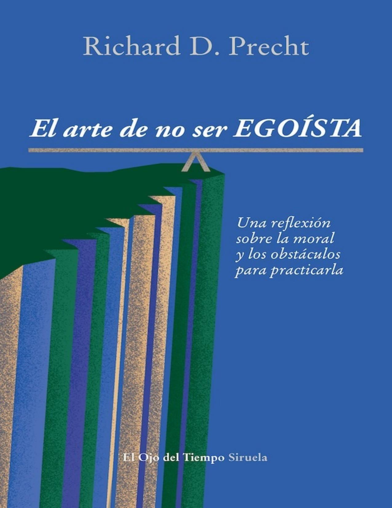 El arte de no ser egoísta : una reflexión sobre la moral y los obstáculos para practicarla