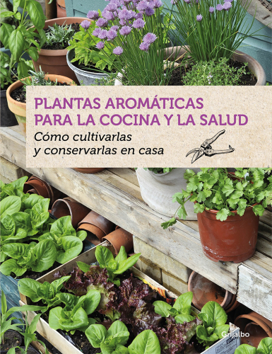 Plantas aromáticas para la cocina y la salud : como cultivarlas y conservarlas en casa