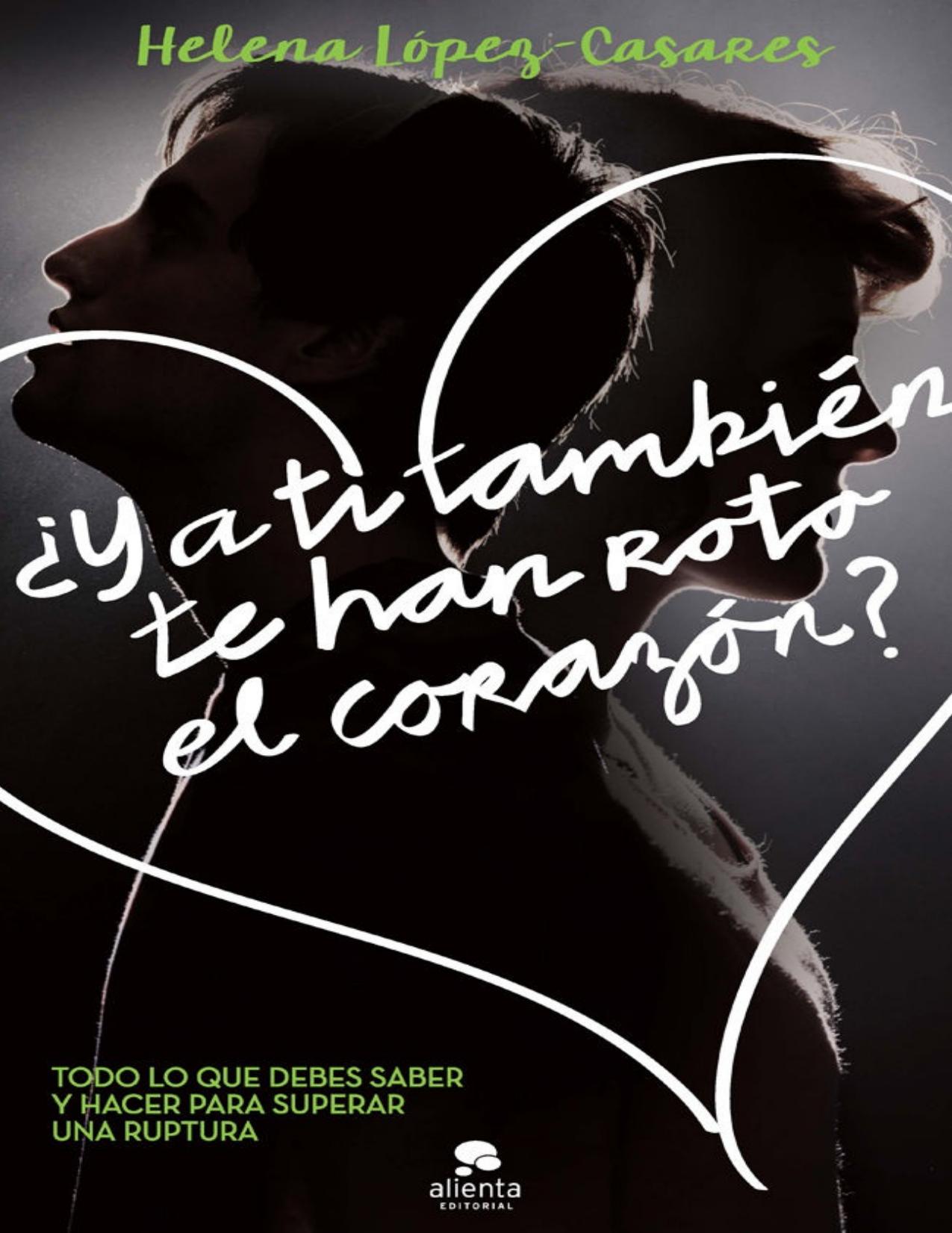 ¿Y a ti también te han roto el corazón? : Todo lo que debes saber y hacer para superar una ruptura