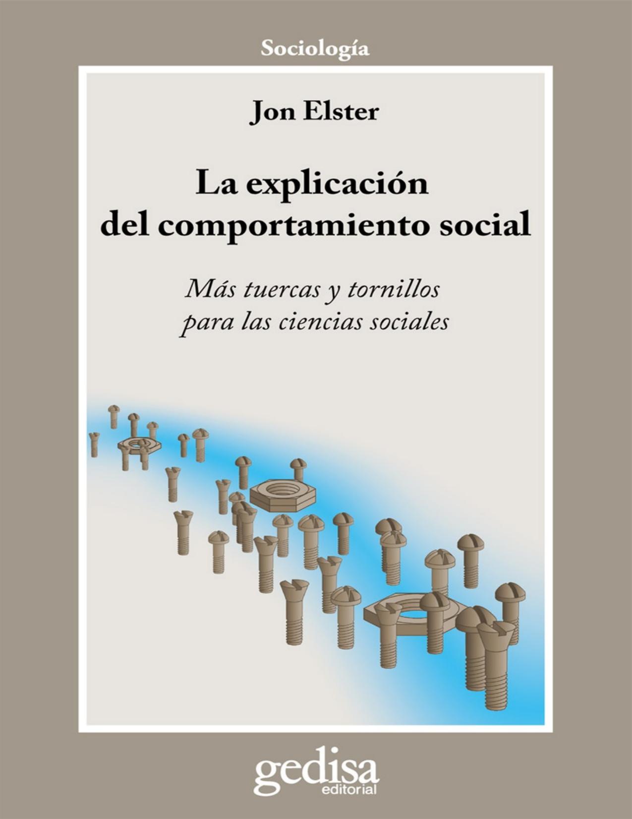 La Explicación del comportamiento social : más tuercas y tornillos para las ciencias sociales