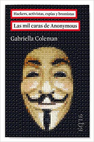 Las mil caras de Anonymous: Hackers, activistas, esp&iacute;as y bromistas (Spanish Edition)