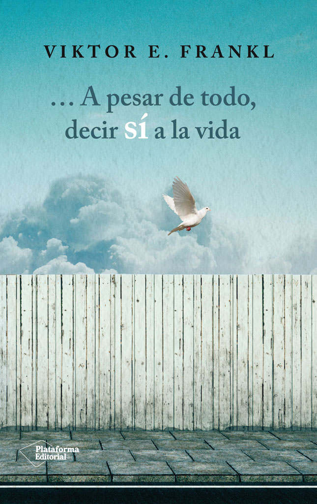 ... A pesar de todo, decir sí a la vida : tres conferencias y un esbozo autobiográfico