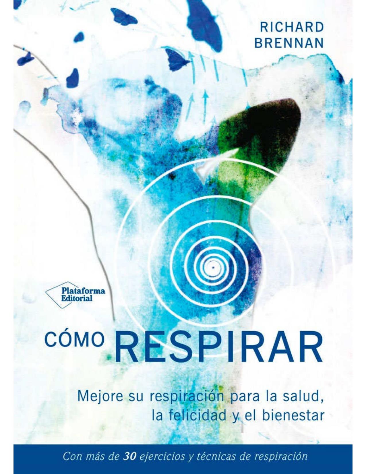 COMO RESPIRAR : MEJORA TU RESPIRACION PARA LA SALUD, LA FELICIDAD Y EL BIENESTAR.