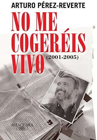 No me coger&eacute;is vivo (2001-2005) (Alfaguara) (Spanish Edition)