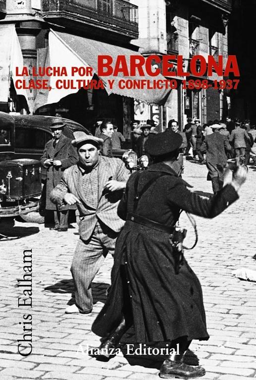 La lucha por Barcelona: Clase, cultura y conflicto 1898-1937 (Alianza Ensayo) (Spanish Edition)