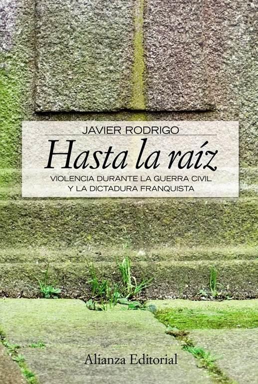 Hasta la raiz: Violencia durante la Guerra Civil y la dictadura franquista (Alianza Ensayo) (Spanish Edition)