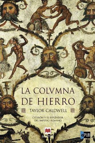 La columna de hierro : El gran Tribuno : (novela sobre Cicerón y Roma)