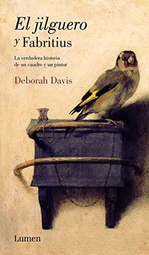 El jilguero y Fabritius: La verdadera historia de un cuadro y un pintor (Lumen) (Spanish Edition)