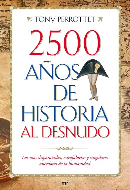 2500 a&ntilde;os de historia al desnudo: Las m&aacute;s disparatadas, estrafalarias y singulares an&eacute;cdotas de la humanidad (MR Pr&aacute;cticos) (Spanish Edition)