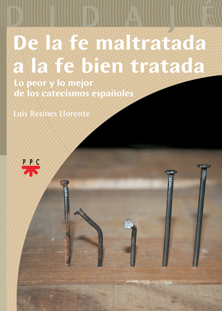 De la fe mal tratada a la fe bien tratada : lo peor y lo mejor de los catecismos españoles.
