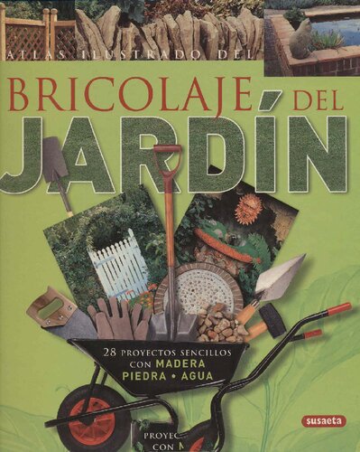 Bricolaje del jardín : atlas ilustrado : 28 proyectos sencillos con madera, piedra, agua