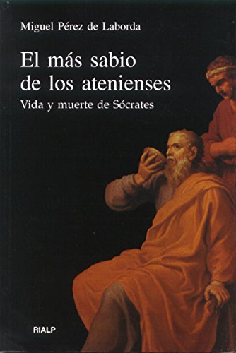 El más sabio de los atenienses : vida y muerte de Sócrates, maestro del filosofar