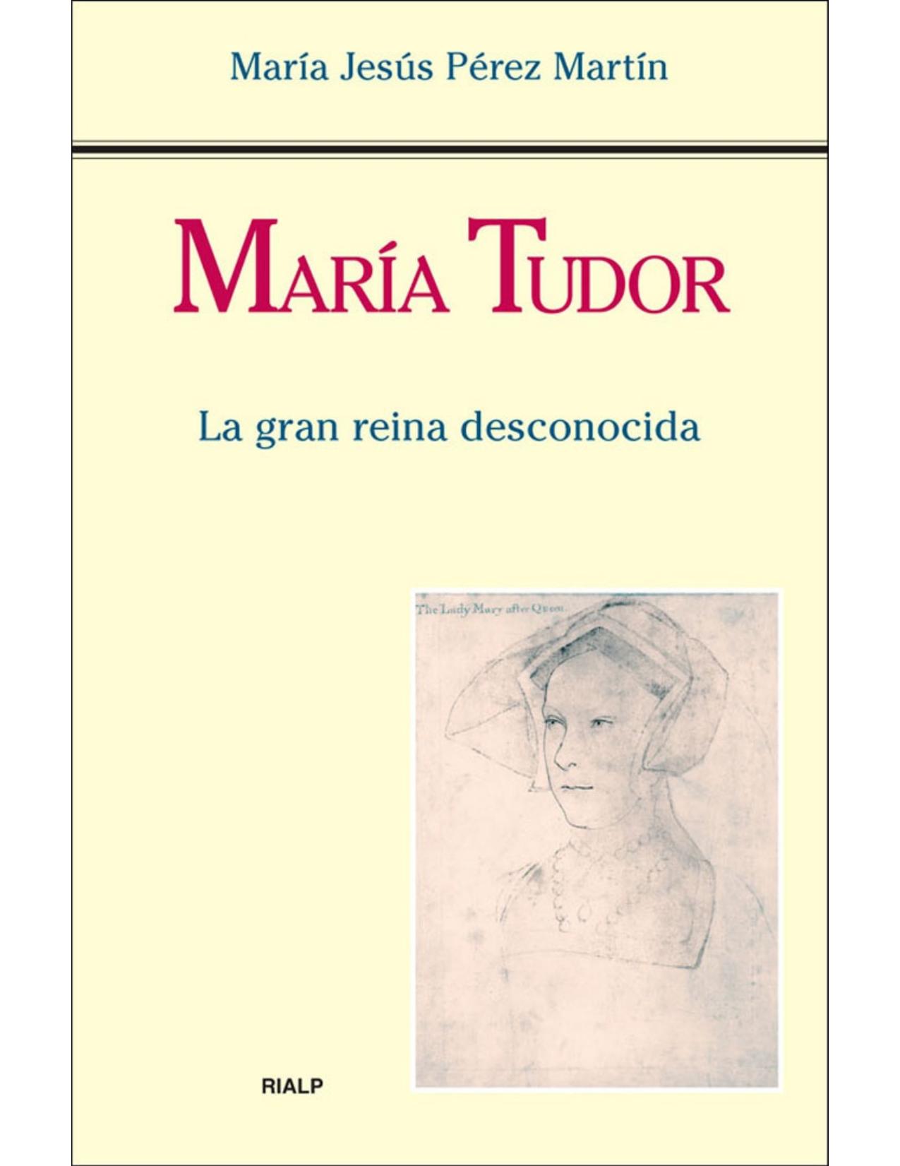 María Tudor. la Gran Reina Desconocida