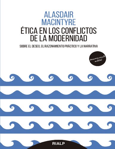 Ética en Los Conflictos de la Modernidad : Sobre el Deseo, el Razonamiento Práctico y la Narrativa.