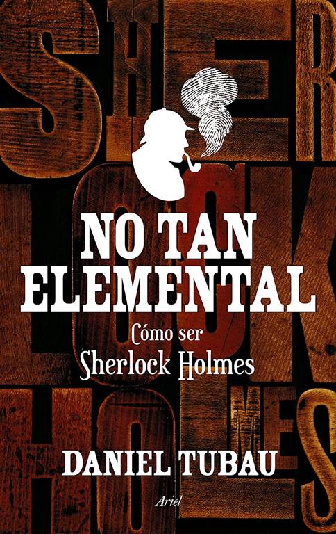 No tan elemental: C&oacute;mo ser Sherlock Holmes (Ariel) (Spanish Edition)