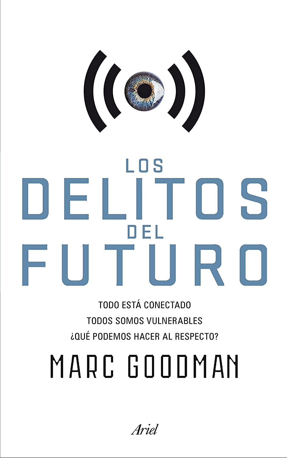 Los delitos del futuro: Todo est&aacute; conectado, todos somos vulnerables, &iquest;qu&eacute; podemos hacer al respecto? (Ariel) (Spanish Edition)