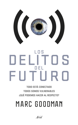 Los delitos del futuro : Todo está conectado, todos somos vulnerables, ¿qué podemos hacer al respecto?