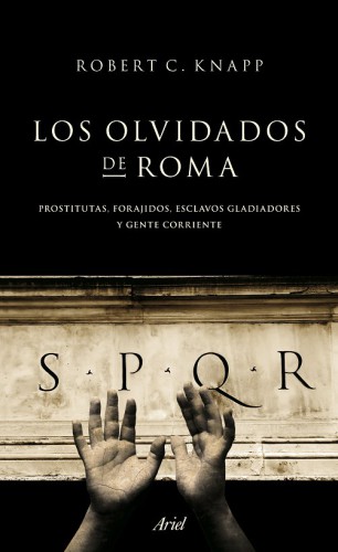 Los olvidados de Roma : Prostitutas, forajidos, esclavos, gladiadores y gente corriente