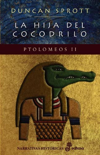 La hija del cocodrilo. Ptolomeos II (Narrativas Hist&oacute;ricas) (Spanish Edition)