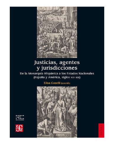 Justicias, agentes y jurisdicciones : de la monarquía hispánica a los estados nacionales (España y Américas, siglos XVI-XIX)