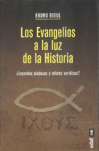 Los evangelios a la luz de la historia : ¿leyendas piadosas o relatos verídico?