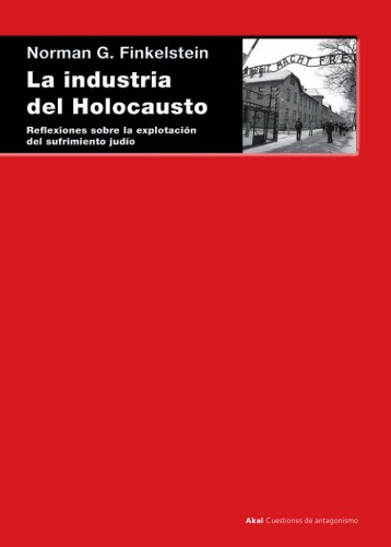 La industria del Holocausto: Reflexiones sobre la explotaci&oacute;n del sufrimiento jud&iacute;o (Cuestiones de antagonismo) (Spanish Edition)