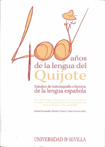 400 años de la lengua del Quijote : estudios de historiografía e historia de la lengua española ; [Actas del V Congreso Nacional de la Asociación de Jóvenes Investigadores de Historiografía e Historia de la Lengua Española (Sevilla, 31 de marzo, 1 y 2 de abril de 2005)]